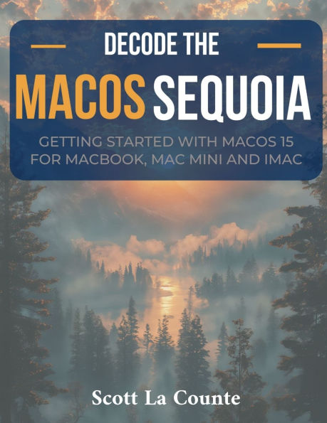Decode macOS Sequoia: Getting Started with 15 for Macbook, Mac Mini and iMac