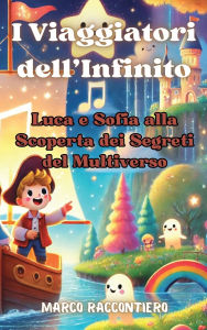 Title: I Viaggiatori dell'Infinito: Luca e Sofia alla Scoperta dei Segreti del Multiverso, Author: Marco Raccontiero