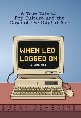 When Leo Logged On: A True Tale of Pop Culture and the Dawn of the Digital Age