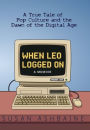 When Leo Logged On: A True Tale of Pop Culture and the Dawn of the Digital Age