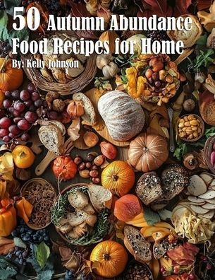 50 Autumn Abundance Recipes for Home