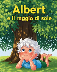 Title: Albert e il raggio di sole: Una storia sulla curiositÃ¯Â¿Â½ scientifica e il coraggio di sognare, Author: Scritto Da Fantail Bros