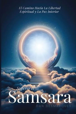 Superar El Samsara: camino hacia la libertad espiritual y paz interior