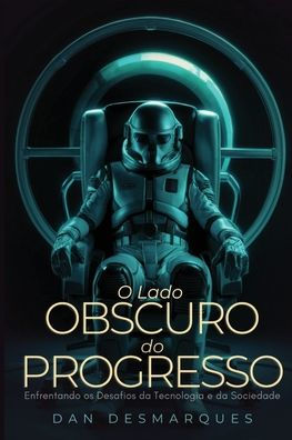 O Lado Obscuro do Progresso: Enfrentando os Desafios da Tecnologia e Sociedade