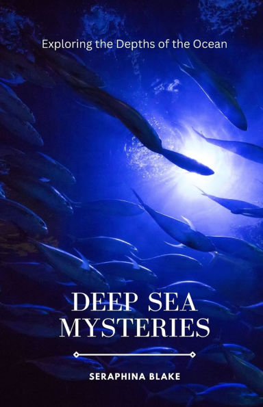 Deep Sea Mysteries: Exploring the Depths of Ocean