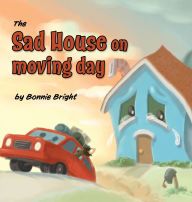 Title: The Sad House On Moving Day, Author: Bonnie Bright