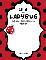 Title: Lila ang Ladybug Ang aming Bayani sa Hardin (Tagalog) Lila the Ladybug, Author: Marcy Schaaf