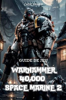 Guide de jeu Warhammer 40,000 Space Marine 2: Secrets, compï¿½tences et stratï¿½gies pour survivre