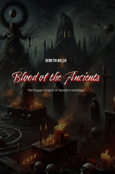 Blood of The Ancients: Pagan Origins Modern Holidays