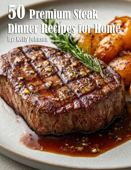 50 Premium Steak Dinner Recipes for Home