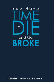 Title: You Have Time to Die and Go Broke, Author: Linda Salerno-Forand