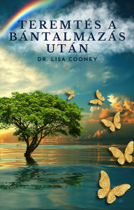 Title: Teremtés a bántalmazás után: Hogyan gyógyulj ki a traumából és haladj elore az életedben, mikor minden más kudarcot vallott?, Author: Dr. Lisa Cooney