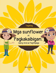 Title: Mga sunflower at Pagkakaibigan: Isang Aral sa Pagtitiyaga (Tagalog) Sunflowers and Friendships, Author: Marcy Schaaf