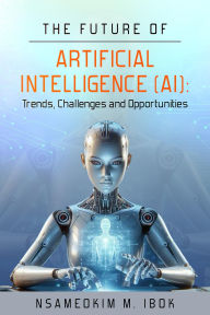 Title: The Future of Artificial Intelligence, Author: Nsameokim M. Ibok