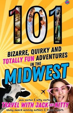 101 Bizarre, Quirky and Totally Fun Adventures the Midwest