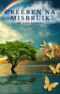 Title: Creëren na misbruik: Hoe te herstellen van trauma en door te gaan met je leven Als al het andere is mislukt: Hoe te herstellen van trauma en door te gaan met je leven, Author: Dr. Lisa Cooney