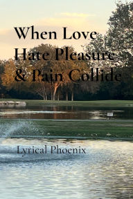 Title: When Love, Hate, Pleasure & Pain Collide, Author: Lyrical Phoenix