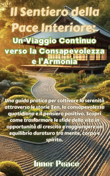 Il Sentiero della Pace Interiore: Un Viaggio Continuo verso la Consapevolezza e l'Armonia: Una guida pratica per coltivare la serenitï¿½ attraverso le storie Zen, la consapevolezza quotidiana e il pensiero positivo. Scopri come trasformare le sfide della