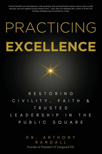 Practicing Excellence: Restoring Civility, Faith & Trusted Leadership in the Public Square