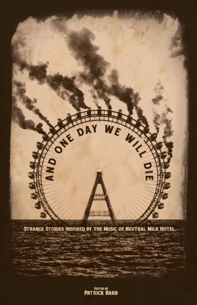 And One Day We Will Die: Strange Stories Inspired by the Music of Neutral Milk Hotel