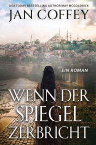 Title: Wenn der Spiegel Zerbricht: Zwei Frauen, verbunden durch das Schicksal, in einer Stadt, in der Osten und Westen aufeinandertreffen. Eine Geschichte von Verlust, Hoffnung und Erlï¿½sung., Author: Jan Coffey