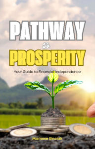 Title: Pathway to Prosperity: Your Guide to Financial Independence, Author: Marlowe Sinclair