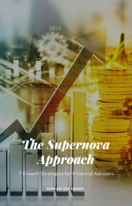 Title: The Supernova Approach: 7 Growth Strategies for Financial Advisors, Author: Rowan Everhart
