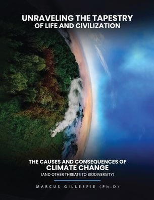 Unraveling the Tapestry of Life and Civilization: The Causes and Consequences of Climate Change (and Other Threats to Biodiversity)