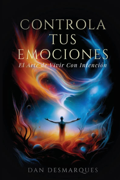 Controla Tus emociones: El arte de vivir con intenciï¿½n