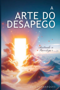 Title: A Arte do Desapego: Aceitando a Incerteza e Vivendo uma Vida Plena, Author: Dan Desmarques