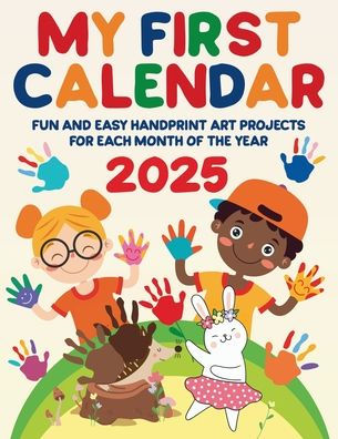 My First Calendar 2025. Fun and Easy Handprint Art Projects for Each Month of the Year