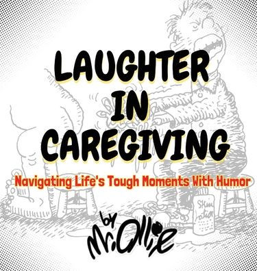 Laughter in Caregiving: Navigating Life's Tough Moments With Humor