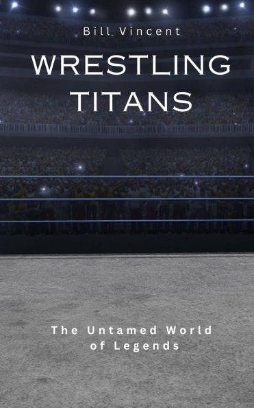 Wrestling Titans: The Untamed World of Legends