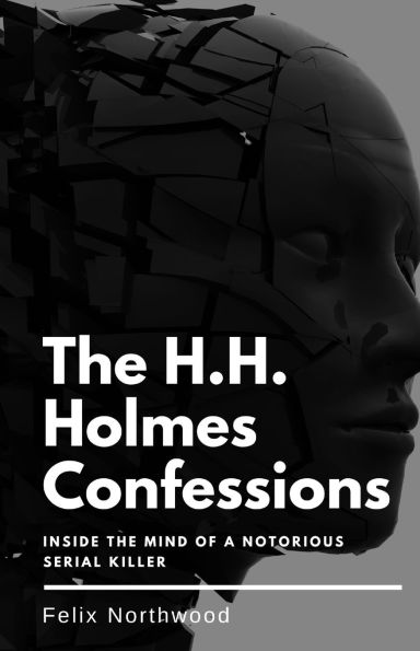 the H.H. Holmes Confessions: Inside Mind of a Notorious Serial Killer