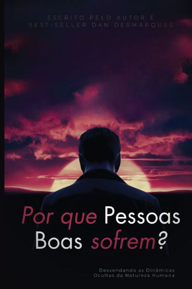 Por que pessoas boas sofrem?: Desvendando as Dinï¿½micas Ocultas da Natureza Humana