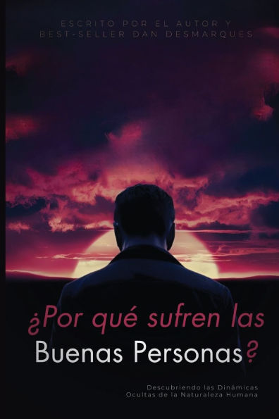 ï¿½Por quï¿½ sufren las buenas personas?: Descubriendo las Dinï¿½micas Ocultas de la Naturaleza Humana