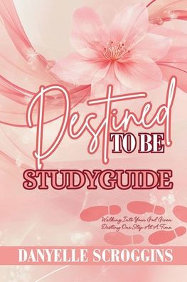 Destined To Be: Walking Into Your God Given Destiny One Step At At Time Study Guide