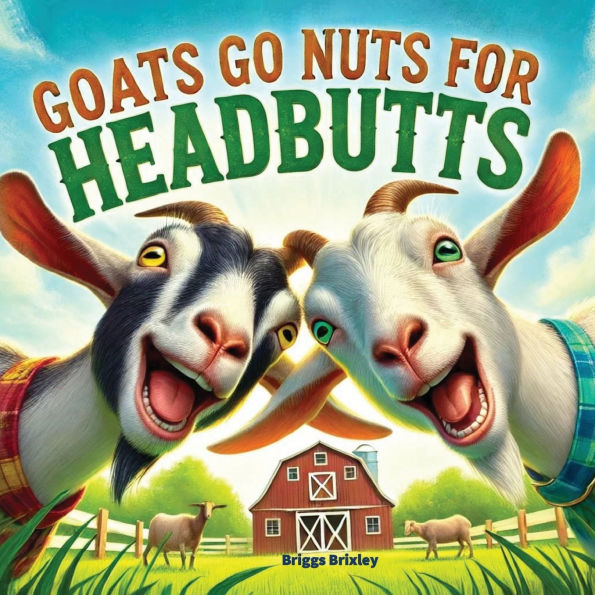 Goats Go Nuts for Headbutts: love headbutting all kinds of things this fun, silly, children's picture book with memorable, easy rhymes and stunning illustrations!