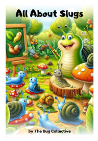 Title: All About Slugs, Author: The Bug Collective