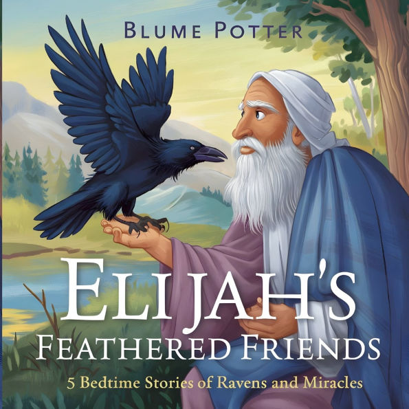 Elijah's Feathered Friends: 5 Bedtime Stories of Ravens and Miracles