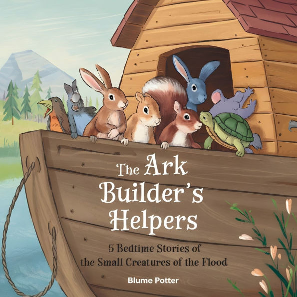the Ark Builder's Helpers: 5 Bedtime Stories of Small Creatures Flood