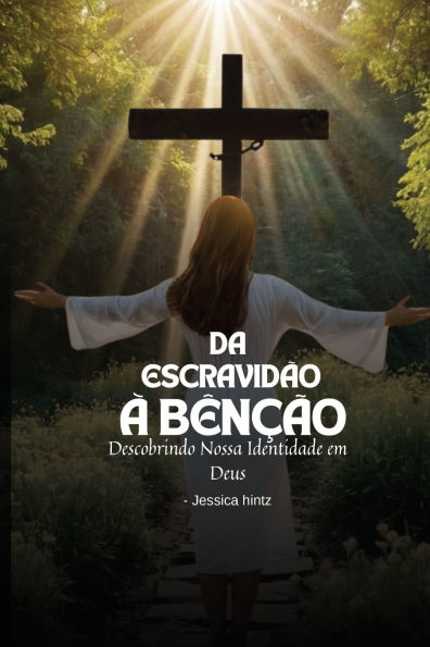 Da escravidï¿½o ï¿½ bï¿½nï¿½ï¿½o: Descobrindo Nossa Identidade em Deus