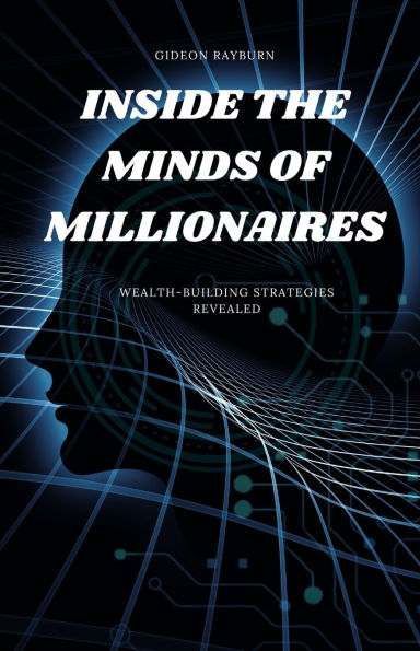 Inside the Minds of Millionaires: Wealth-Building Strategies Revealed