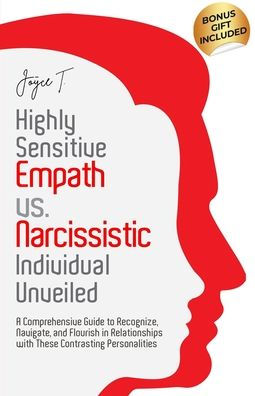 Highly Sensitive Empath vs. Narcissistic Individual Unveiled: A Comprehensive Guide to Recognize, Navigate, and Flourish in Relationships with these Contrasting Personalities