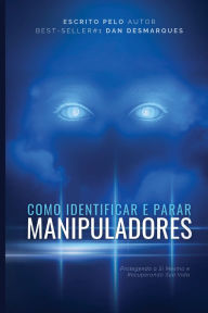 Title: Como Identificar e Parar Manipuladores: Protegendo a Si Mesmo e Recuperando Sua Vida, Author: Dan Desmarques