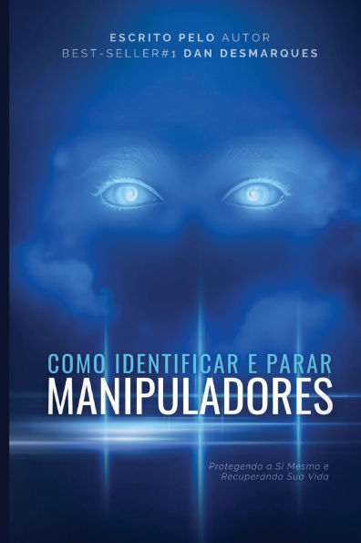 Como Identificar e Parar Manipuladores: Protegendo a Si Mesmo Recuperando Sua Vida
