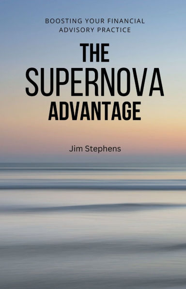 The Supernova Advantage: Boosting Your Financial Advisory Practice