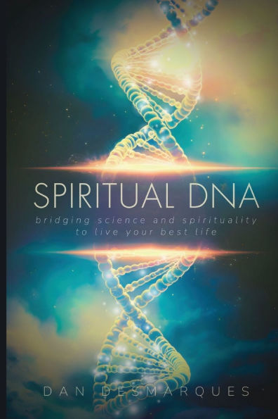 Spiritual DNA: Bridging Science and Spirituality to Live Your Best Life