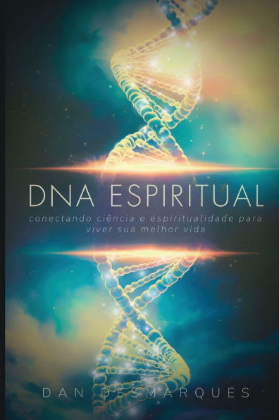 DNA Espiritual: Conectando Ciï¿½ncia e Espiritualidade para Viver Sua Melhor Vida