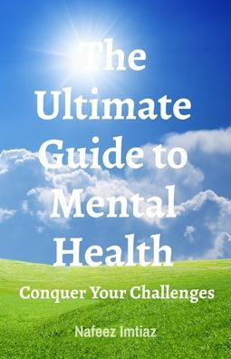 The Ultimate Guide to Mental Health: Conquer Your Challenges